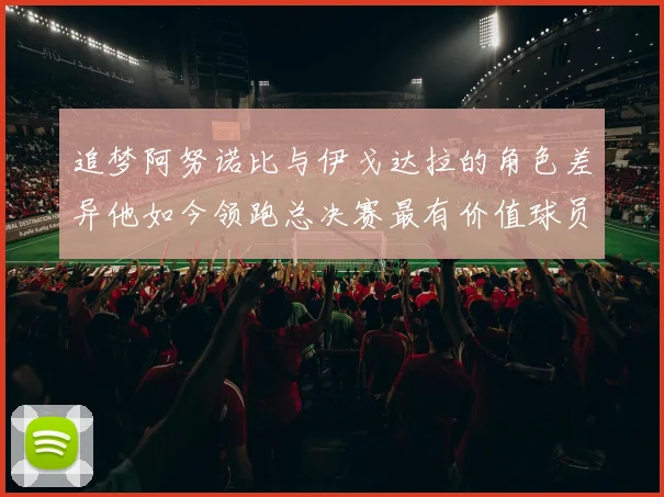 追梦阿努诺比与伊戈达拉的角色差异他如今领跑总决赛最有价值球员